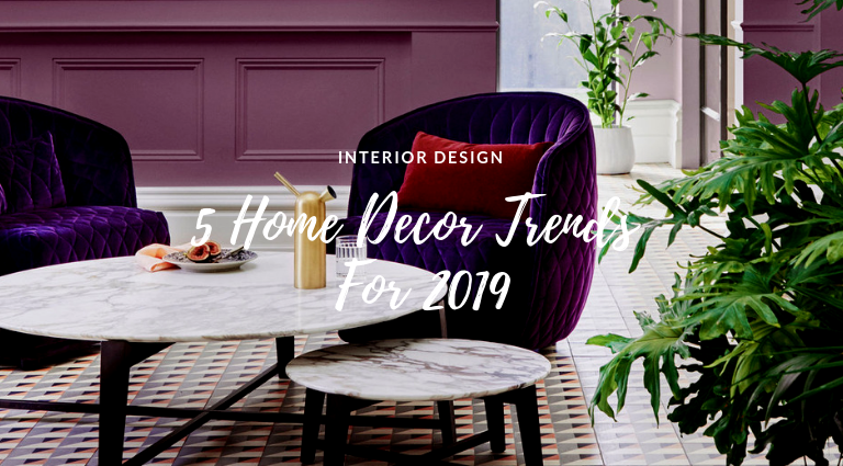 5 Home Decor Trends For 2019 That Will Freshen Up Your Space