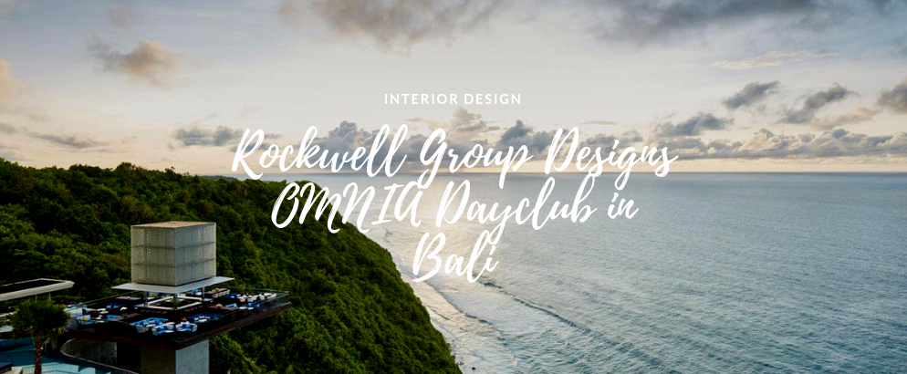 Rockwell Group Designs The Unmissable OMNIA Dayclub In Bali