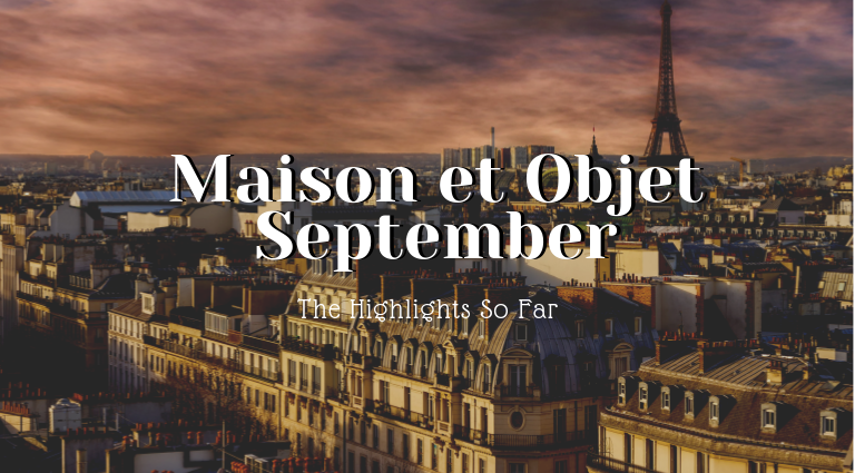 Maison Et Objet September_ The Highlights So Far_feat