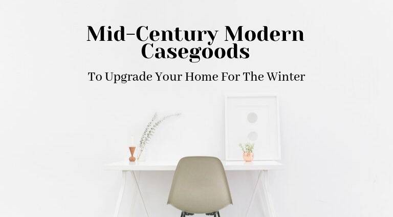 Mid-Century Modern Casegoods To Upgrade Your Home For The Winter_feat