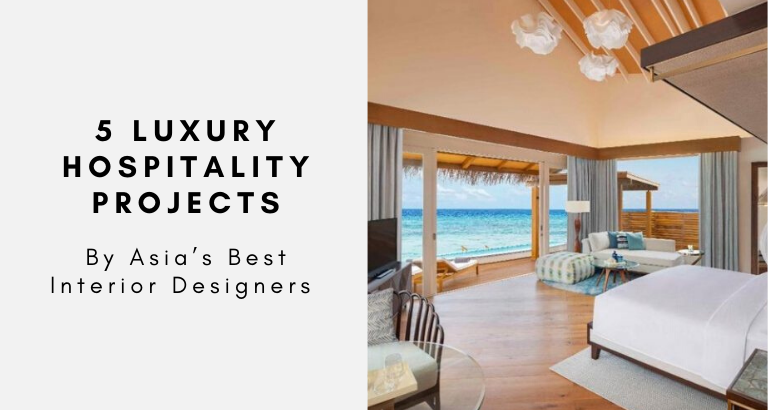 5 Top Luxury Hospitality Projects By Asia’s Best Interior Designers