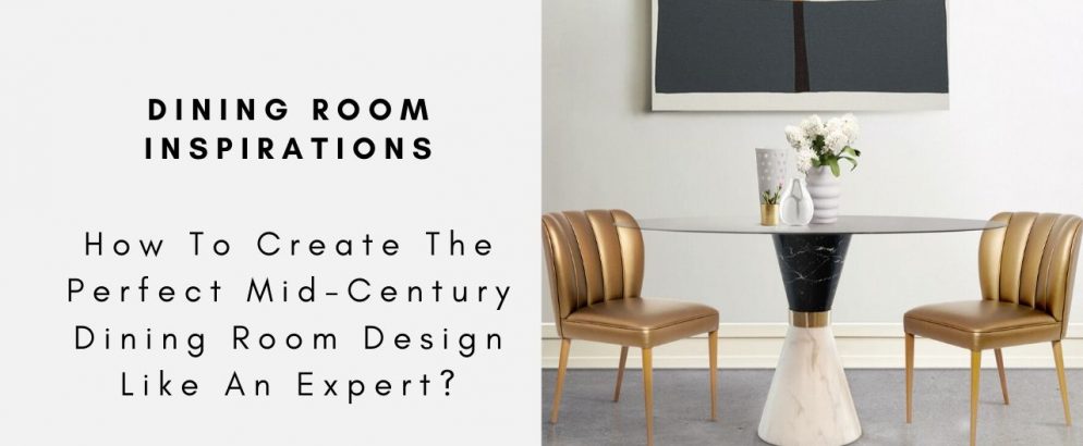 How To Create The Perfect Mid-Century Dining Room Design Like An Expert?