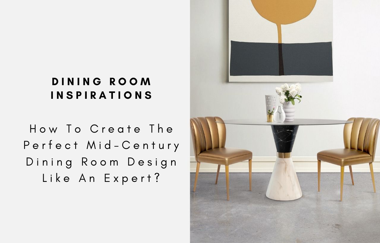 How To Create The Perfect Mid-Century Dining Room Design Like An Expert?