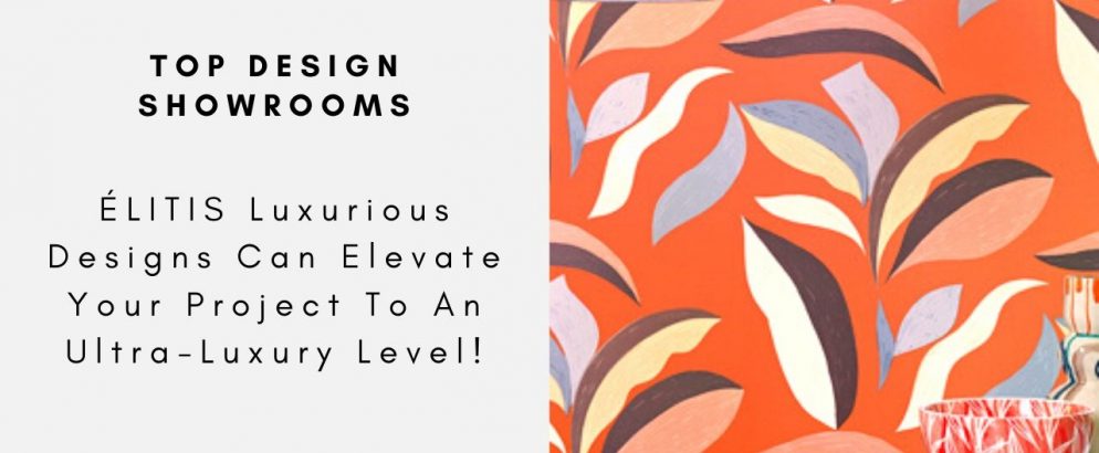 ÉLITIS Luxurious Designs Can Elevate Your Project To An Ultra-Luxury Level!