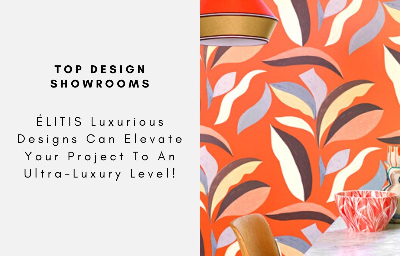 ÉLITIS Luxurious Designs Can Elevate Your Project To An Ultra-Luxury Level!