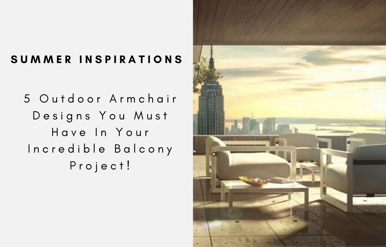 5 Outdoor Armchair Designs You Must Have In Your Incredible Balcony Project!