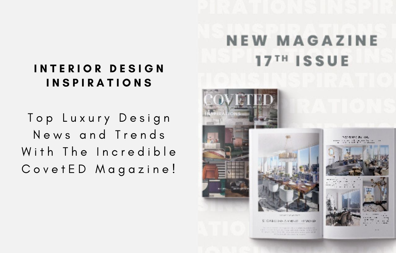 Top Luxury Design News and Trends With The Incredible CovetED Magazine!