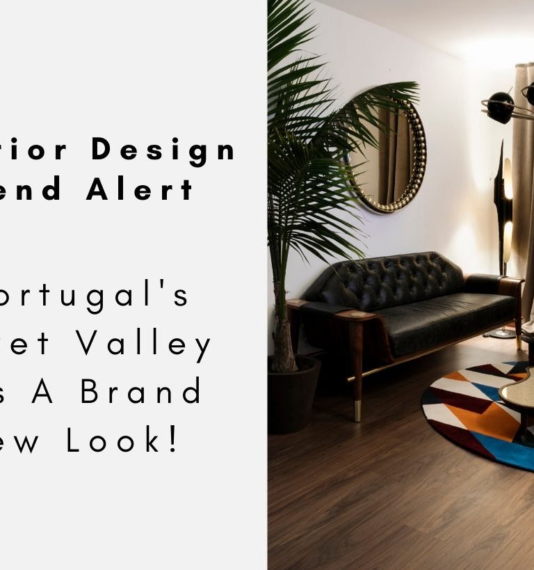 Interior Design Trend Alert - Portugal's Covet Valley Has A Brand New Look!