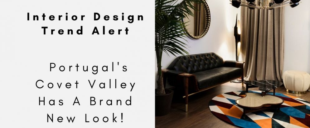 Interior Design Trend Alert - Portugal's Covet Valley Has A Brand New Look!