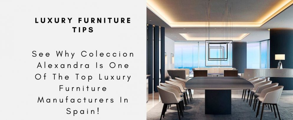 See Why Coleccion Alexandra Is One Of The Top Luxury Furniture Manufacturers In Spain!