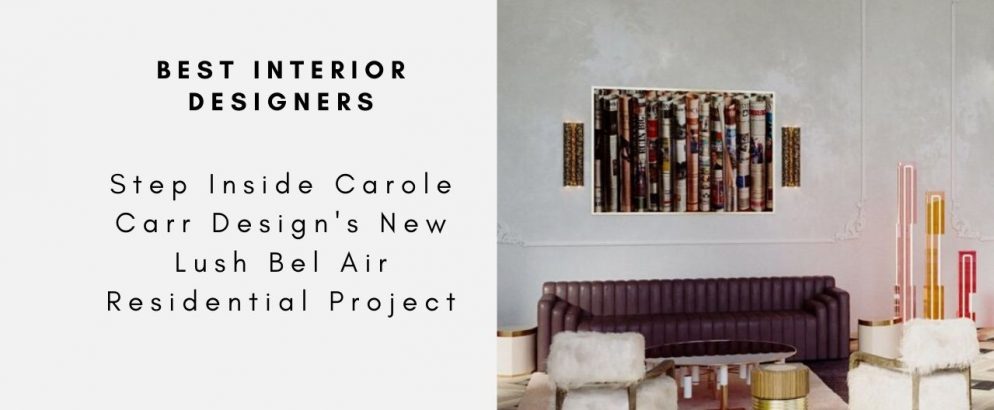 Step Inside Carole Carr Design's New Lush Bel Air Residential Project