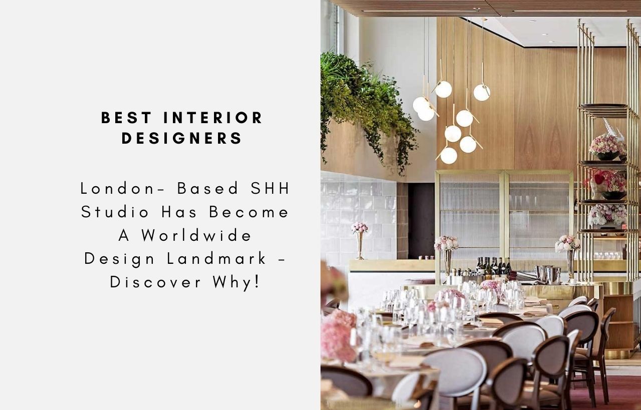 London- Based SHH Studio Has Become A Worldwide Design Landmark - Discover Why!