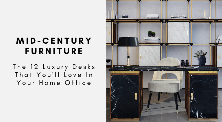 The 12 Luxury Desks That You'll Love In Your Home Office