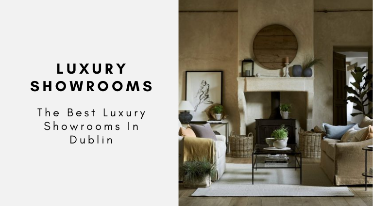 The Best Luxury Showrooms In Dublin