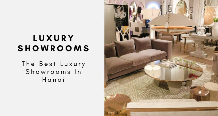 The Best Luxury Showrooms In Hanoi