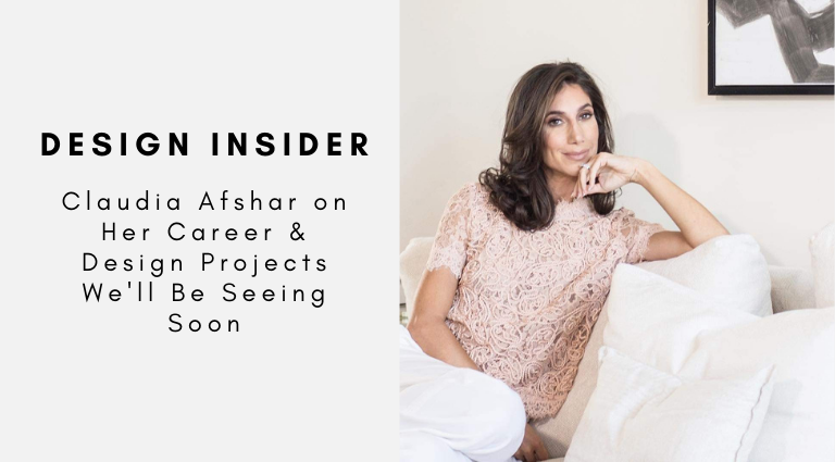 Design Insider_ Claudia Afshar on Her Career & Design Projects We'll Be Seeing Soon