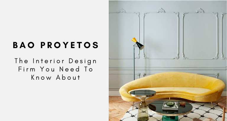 BAO Proyetos The Interior Design Firm You Need To Know About