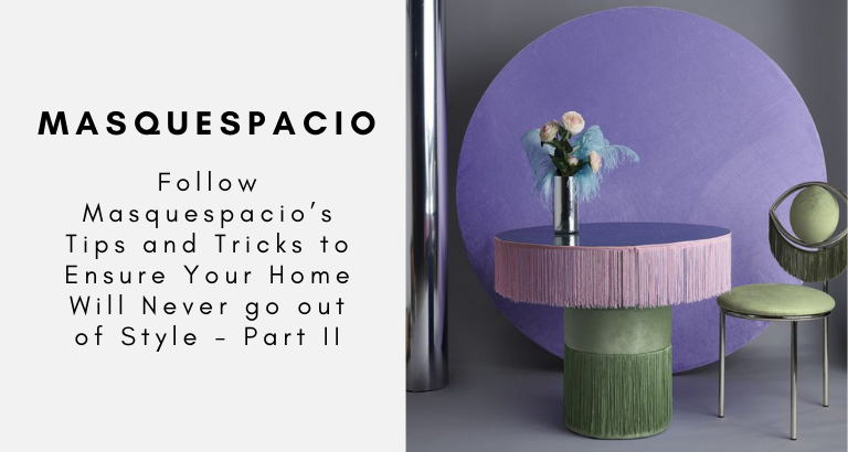 Follow Masquespacio’s Tips and Tricks to Ensure Your Home Will Never go out of Style - Part II