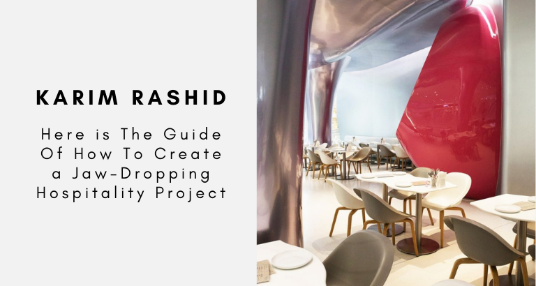 Karim Rashid Here is The Guide Of How To Create a Jaw-Dropping Hospitality Project