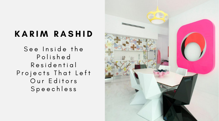Karim Rashid See Inside the Polished Residential Projects That Left Our Editors Speechless