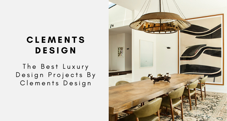 The Best Luxury Design Projects By Clements Design