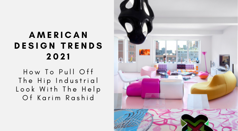 American Design Trends 2021 How To Pull Off The Hip Industrial Look With The Help Of Karim Rashid