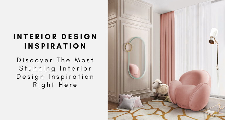 Discover The Most Stunning Interior Design Inspiration Right Here