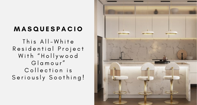 This All-White Residential Project With “Hollywood Glamour” Collection is Seriously Soothing!
