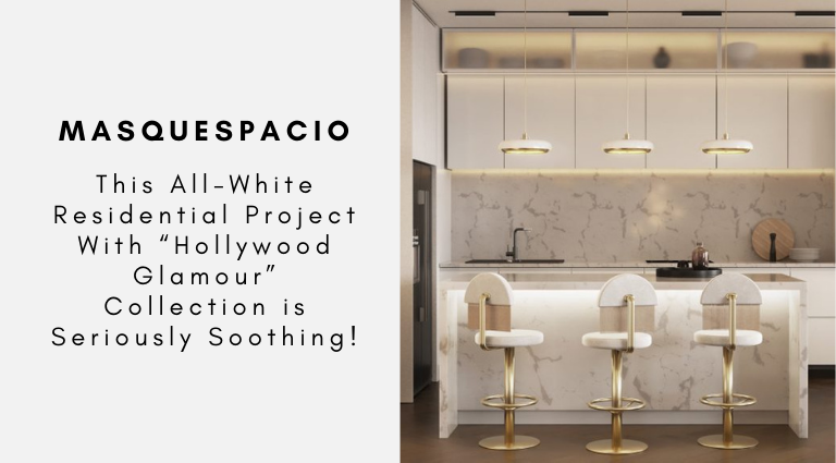 This All-White Residential Project With “Hollywood Glamour” Collection is Seriously Soothing!