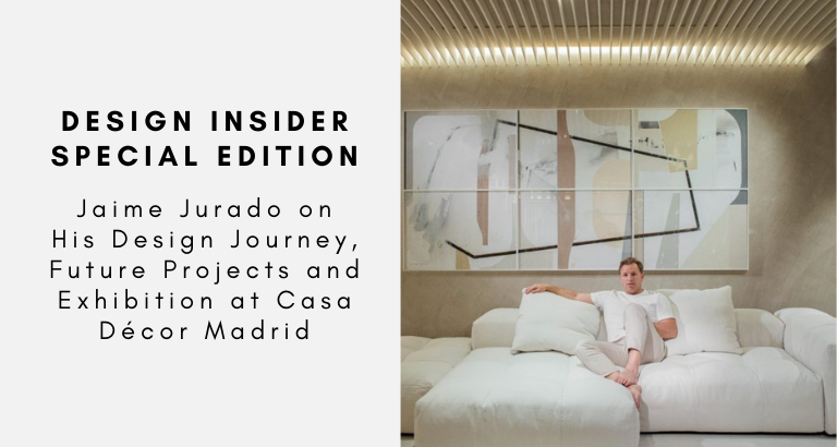 Design Insider Special Edition Jaime Jurado on His Design Journey, Future Projects and Exhibition at Casa Décor Madrid