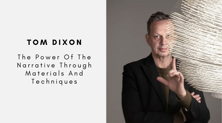 Tom Dixon The Power Of The Narrative Through Materials And Techniques