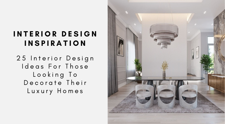 25 Interior Design Ideas For Those Looking To Decorate Their Luxury Homes