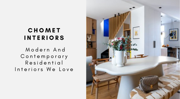 Chomet Interiors: Modern And Contemporary Residential Interiors We Lov