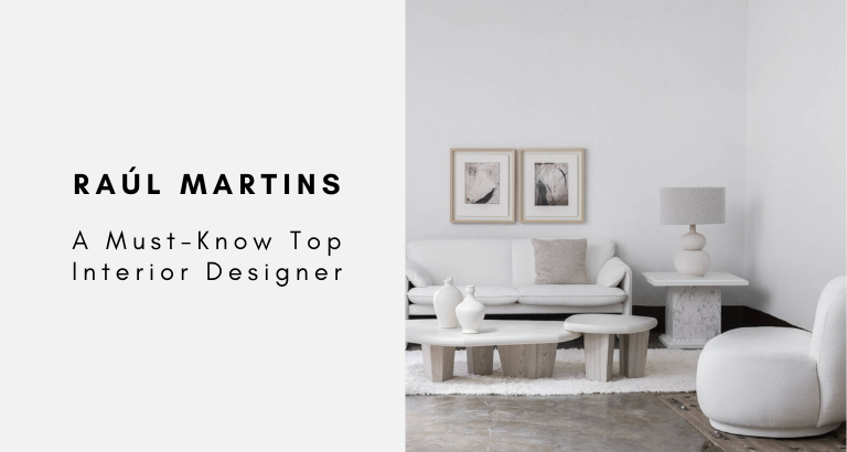 Raúl Martins A Must-Know Top Interior Designer