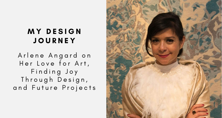 My Design Journey Arlene Angard on Her Love for Art, Finding Joy Through Design, and Future Projects