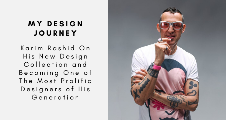 My Design Journey Karim Rashid On His New Design Collection and Becoming One of The Most Prolific Designers of His Generation