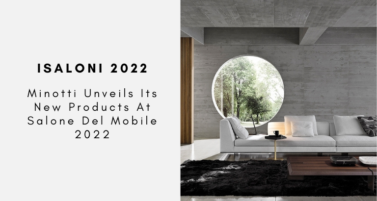 Minotti Unveils Its New Products At Salone Del Mobile 2022