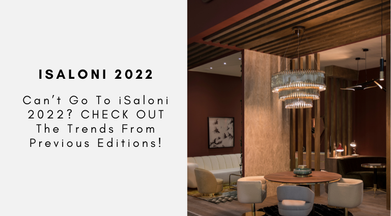 Can’t Go To iSaloni 2022 CHECK OUT The Trends From Previous Editions!