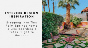 Stepping Into This Palm Springs Home Is Like Boarding a 1960s Flight to Morocco