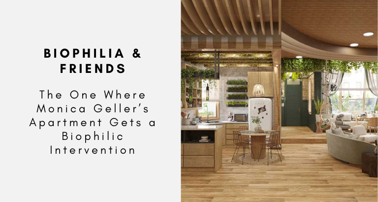 The One Where Monica Geller’s Apartment Gets a Biophilic Intervention