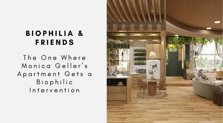 The One Where Monica Geller’s Apartment Gets a Biophilic Intervention
