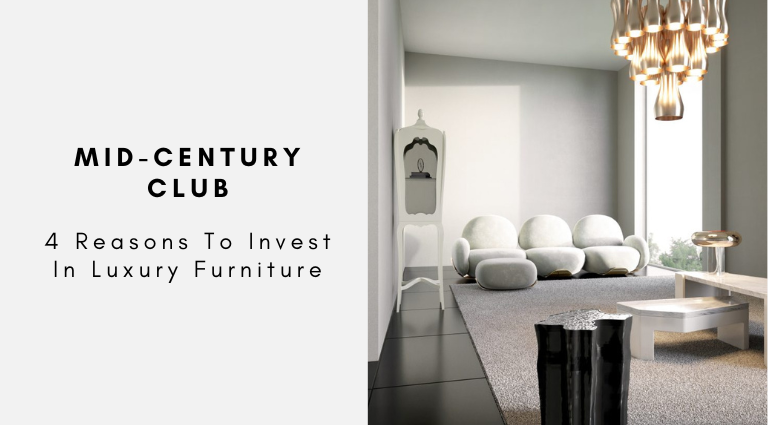 Mid-Century Club 4 Reasons To Invest In Luxury Furniture